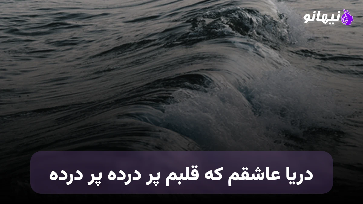 دانلود آهنگ دریا عاشقم که قلبم پر درده پر درده هرچی غصس توی دنیا روی قلبم خونه کرده 